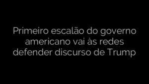 ​Primeiro escalão do governo americano vai às redes defender discurso de Trump 